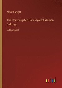 bokomslag The Unexpurgated Case Against Woman Suffrage