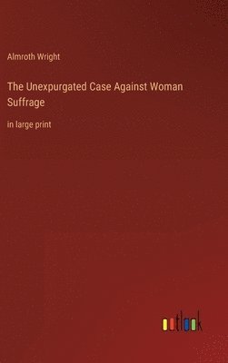 bokomslag The Unexpurgated Case Against Woman Suffrage