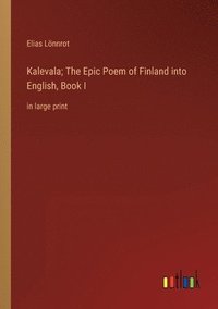 bokomslag Kalevala; The Epic Poem of Finland into English, Book I