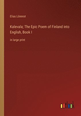 Kalevala; The Epic Poem of Finland into English, Book I 1