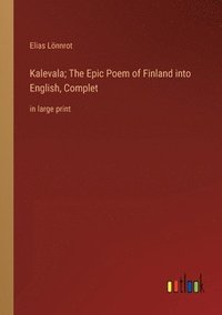 bokomslag Kalevala; The Epic Poem of Finland into English, Complet