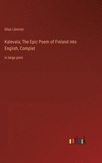 bokomslag Kalevala; The Epic Poem of Finland into English, Complet