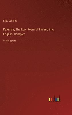 bokomslag Kalevala; The Epic Poem of Finland into English, Complet