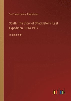 South; The Story of Shackleton's Last Expedition, 1914-1917