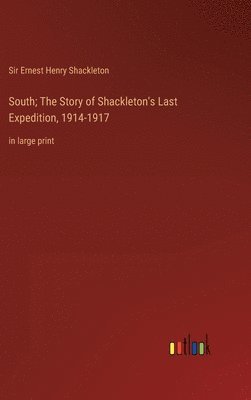 Ernest Henry Shackleton, Sir Ernest Henry Shackleton - South; The Story of Shackleton's Last Expedition, 1914-1917, Inbunden