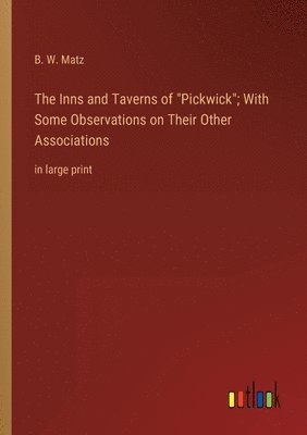 bokomslag The Inns and Taverns of Pickwick; With Some Observations on Their Other Associations