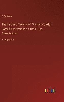 Inns and Taverns of "Pickwick"; With Some Observations on Their Other Associations