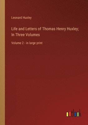 Life and Letters of Thomas Henry Huxley; In Three Volumes