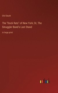 bokomslag The &quot;Dock Rats&quot; of New York; Or, The Smuggler Band's Last Stand