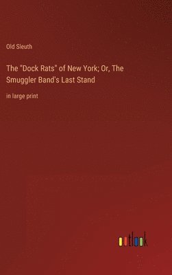 The &quot;Dock Rats&quot; of New York; Or, The Smuggler Band's Last Stand 1