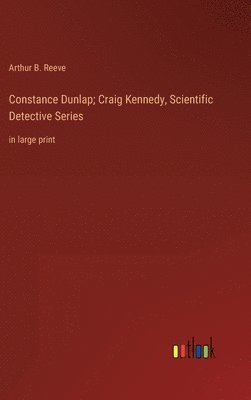 Arthur B Reeve, Arthur B. Reeve - Constance Dunlap; Craig Kennedy, Scientific Detective Series, Inbunden