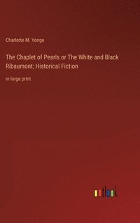 bokomslag The Chaplet of Pearls or The White and Black Ribaumont; Historical Fiction