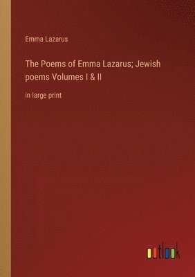 bokomslag The Poems of Emma Lazarus; Jewish poems Volumes I & II