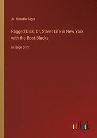 bokomslag Ragged Dick; Or, Street Life in New York with the Boot-Blacks