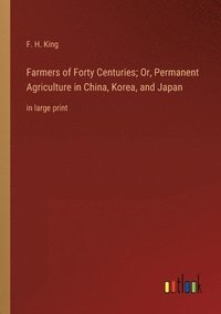 bokomslag Farmers of Forty Centuries; Or, Permanent Agriculture in China, Korea, and Japan