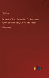 bokomslag Farmers of Forty Centuries; Or, Permanent Agriculture in China, Korea, and Japan