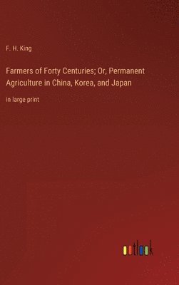 bokomslag Farmers of Forty Centuries; Or, Permanent Agriculture in China, Korea, and Japan