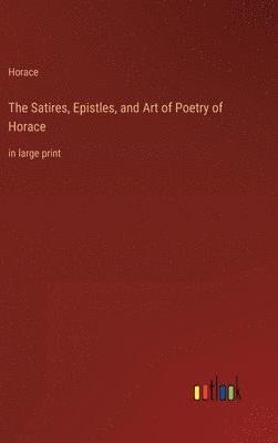 bokomslag The Satires, Epistles, and Art of Poetry of Horace