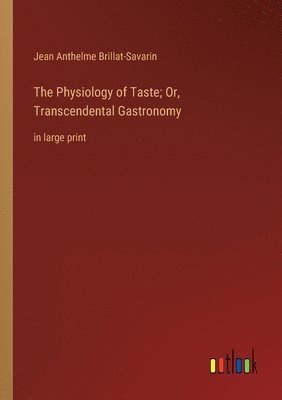 bokomslag The Physiology of Taste; Or, Transcendental Gastronomy