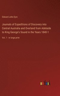 bokomslag Journals of Expeditions of Discovery into Central Australia and Overland from Adelaide to King George's Sound in the Years 1840-1