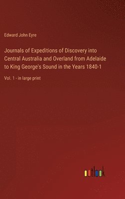 Journals of Expeditions of Discovery into Central Australia and Overland from Adelaide to King George's Sound in the Years 1840-1 1