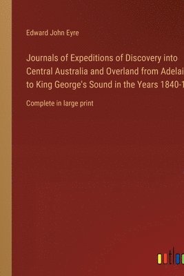 bokomslag Journals of Expeditions of Discovery into Central Australia and Overland from Adelaide to King George's Sound in the Years 1840-1