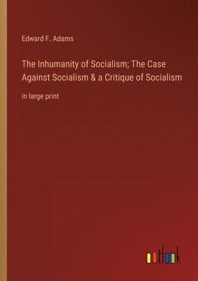 bokomslag The Inhumanity of Socialism; The Case Against Socialism & a Critique of Socialism