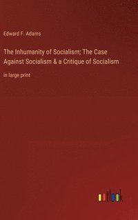 bokomslag The Inhumanity of Socialism; The Case Against Socialism & a Critique of Socialism