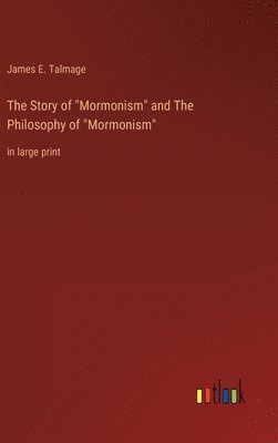 James E Talmage - Story of "Mormonism" and The Philosophy of "Mormonism", Inbunden