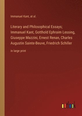 Literary and Philosophical Essays; Immanuel Kant, Gotthold Ephraim Lessing, Giuseppe Mazzini, Ernest Renan, Charles Augustin Sainte-Beuve, Friedrich Schiller 1