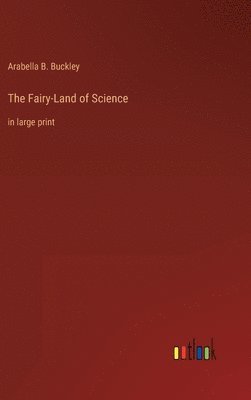 Arabella B Buckley, Arabella B. Buckley - Fairy-Land of Science, Inbunden