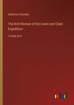 The Bird-Woman of the Lewis and Clark Expedition 1