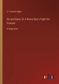 bokomslag Do and Dare; Or A Brave Boy's Fight for Fortune