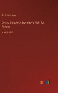 bokomslag Do and Dare; Or A Brave Boy's Fight for Fortune