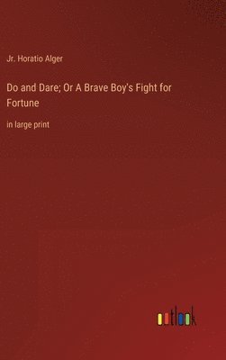 bokomslag Do and Dare; Or A Brave Boy's Fight for Fortune