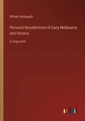 Personal Recollections of Early Melbourne and Victoria 1