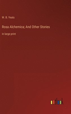 W B Yeats, W. B. Yeats - Rosa Alchemica; And Other Stories, Inbunden
