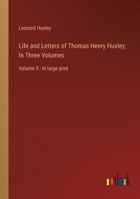 Life and Letters of Thomas Henry Huxley; In Three Volumes 1