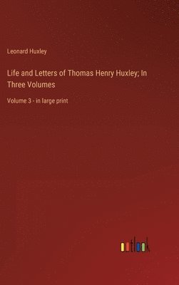 Life and Letters of Thomas Henry Huxley; In Three Volumes 1