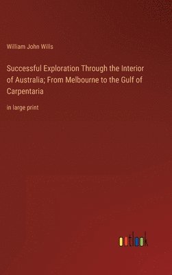 bokomslag Successful Exploration Through the Interior of Australia; From Melbourne to the Gulf of Carpentaria