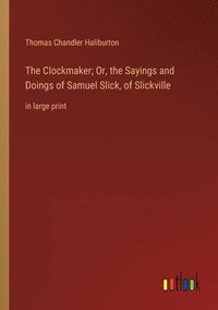 bokomslag Clockmaker; Or, the Sayings and Doings of Samuel Slick, of Slickville