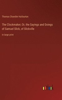 bokomslag The Clockmaker; Or, the Sayings and Doings of Samuel Slick, of Slickville