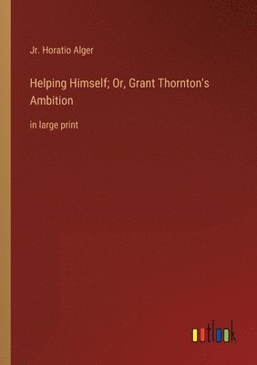 bokomslag Helping Himself; Or, Grant Thornton's Ambition