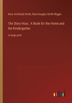 bokomslag The Story Hour; A Book for the Home and the Kindergarten