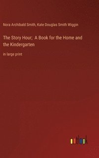 bokomslag The Story Hour; A Book for the Home and the Kindergarten