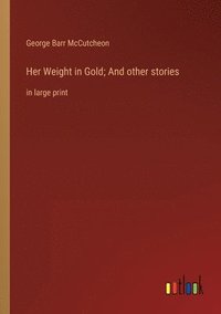 bokomslag Her Weight in Gold; And other stories