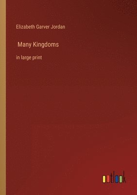 Elizabeth Garver Jordan - Many Kingdoms: in large print, Häftad