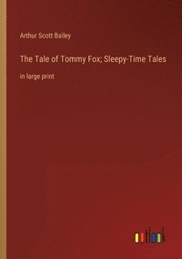 bokomslag The Tale of Tommy Fox; Sleepy-Time Tales: in large print
