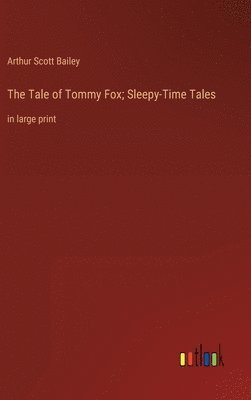 Arthur Scott Bailey - The Tale of Tommy Fox; Sleepy-Time Tales: in large print, Inbunden