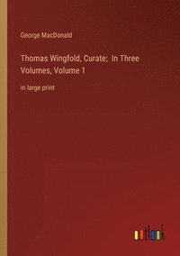 bokomslag Thomas Wingfold, Curate; In Three Volumes, Volume 1